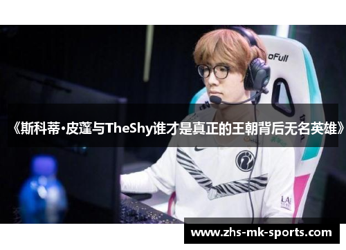 《斯科蒂·皮蓬与TheShy谁才是真正的王朝背后无名英雄》 《斯科蒂·皮蓬与TheShy谁才是真正的王朝背后无名英雄》